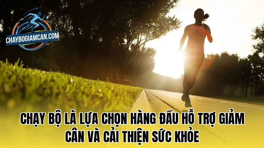 Chạy bộ là lựa chọn hàng đầu hỗ trợ giảm cân và cải thiện sức khỏe