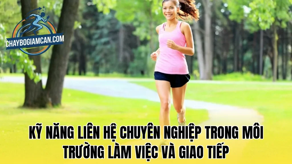 Kỹ năng liên hệ chuyên nghiệp trong môi trường làm việc và giao tiếp