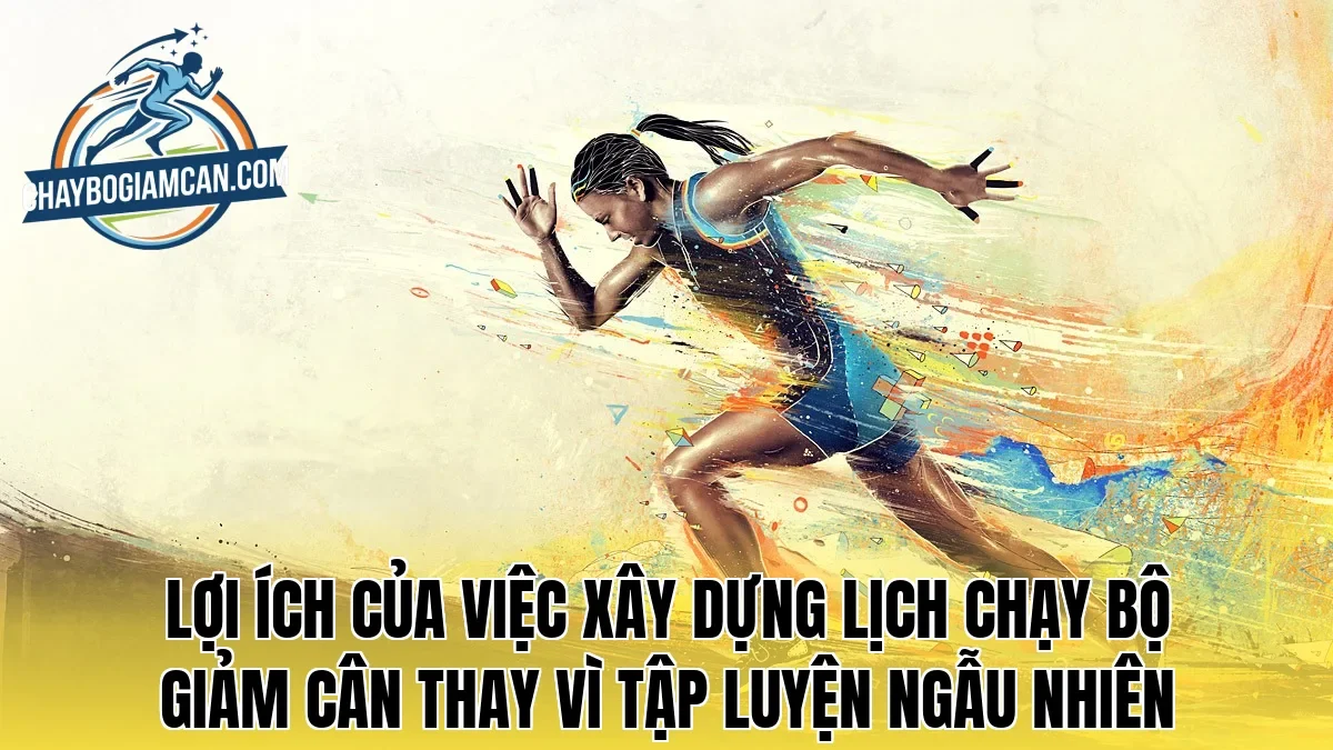 Lợi ích của việc xây dựng lịch chạy bộ giảm cân thay vì tập luyện ngẫu nhiên