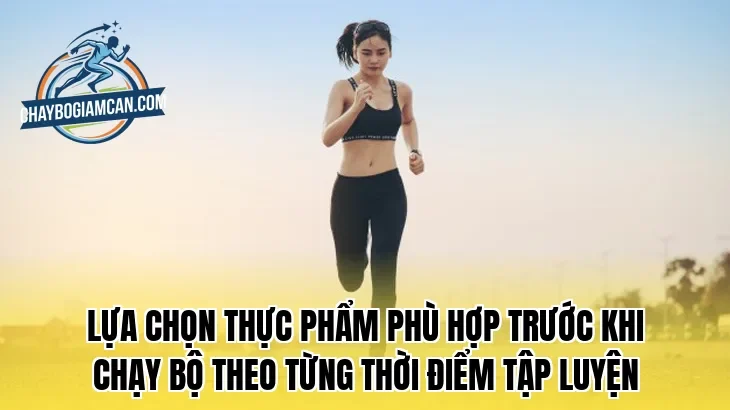 Lựa chọn thực phẩm phù hợp trước khi chạy bộ theo từng thời điểm tập luyện