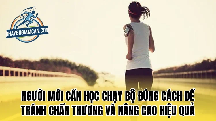 Người mới cần học chạy bộ đúng cách để tránh chấn thương và nâng cao hiệu quả