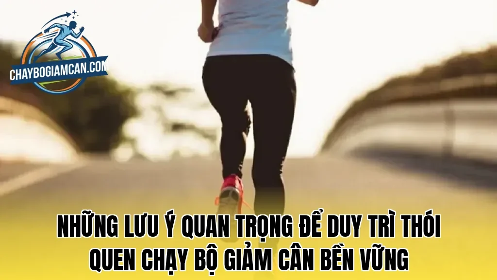 Những lưu ý quan trọng để duy trì thói quen chạy bộ giảm cân bền vững